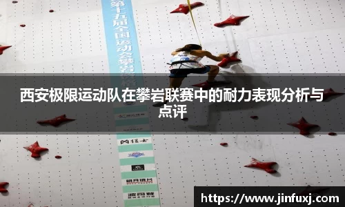 西安极限运动队在攀岩联赛中的耐力表现分析与点评