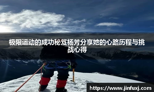 极限运动的成功秘笈杨芳分享她的心路历程与挑战心得