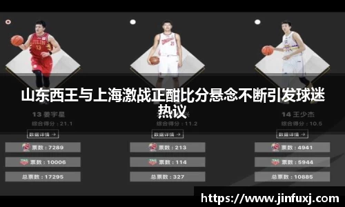 山东西王与上海激战正酣比分悬念不断引发球迷热议
