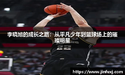 李晓旭的成长之路：从平凡少年到篮球场上的璀璨明星