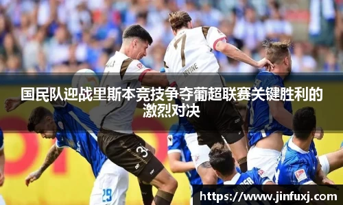 国民队迎战里斯本竞技争夺葡超联赛关键胜利的激烈对决