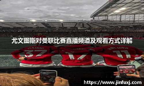 尤文图斯对曼联比赛直播频道及观看方式详解
