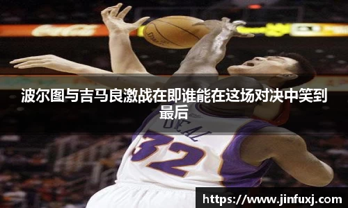 波尔图与吉马良激战在即谁能在这场对决中笑到最后